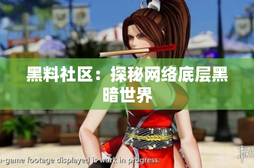 黑料社区：探秘网络底层黑暗世界