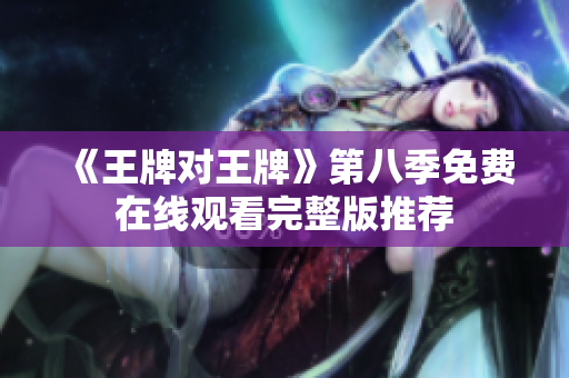 《王牌对王牌》第八季免费在线观看完整版推荐