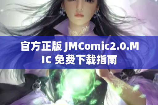 官方正版 JMComic2.0.MIC 免费下载指南