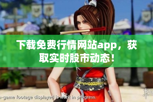 下载免费行情网站app，获取实时股市动态！