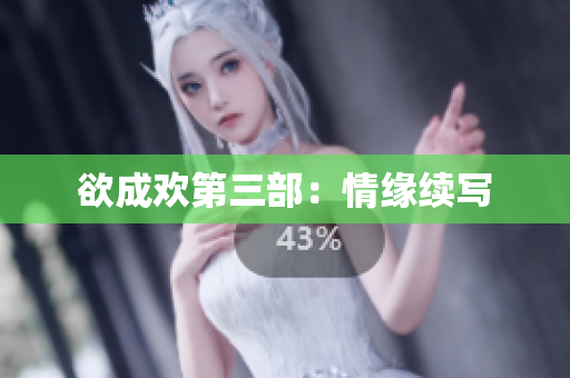 欲成欢第三部：情缘续写