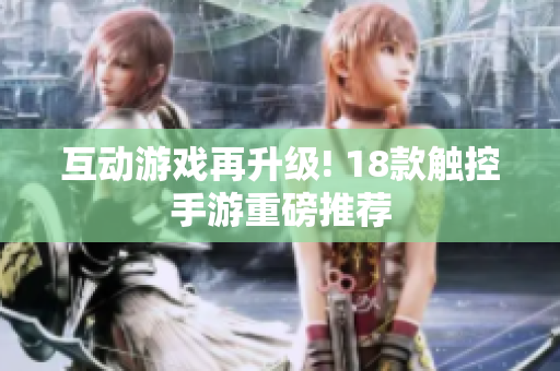 互动游戏再升级! 18款触控手游重磅推荐