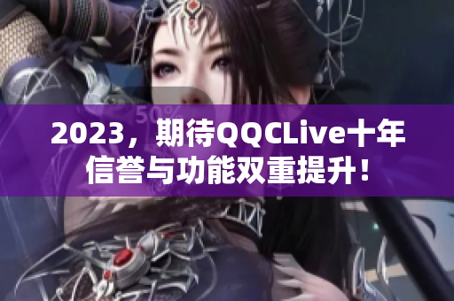 2023，期待QQCLive十年信誉与功能双重提升！