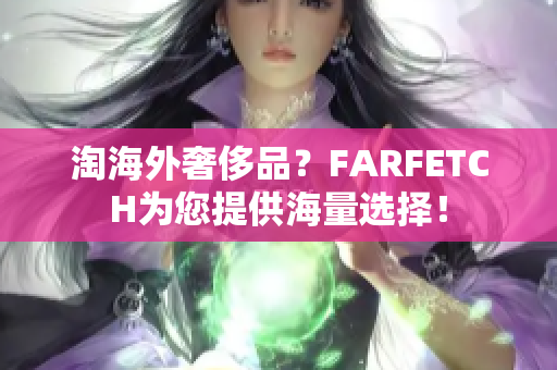 淘海外奢侈品？FARFETCH为您提供海量选择！