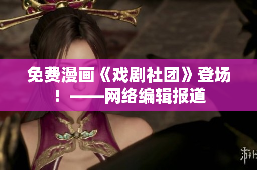 免费漫画《戏剧社团》登场！——网络编辑报道