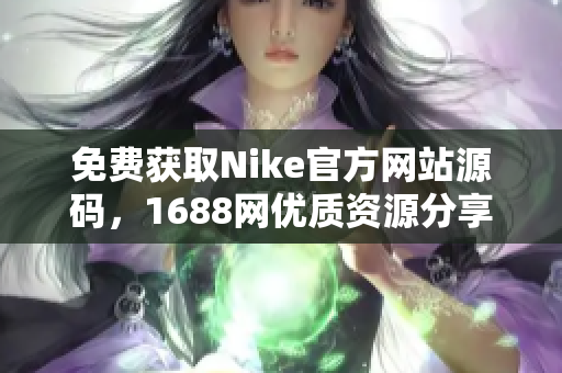 免费获取Nike官方网站源码，1688网优质资源分享