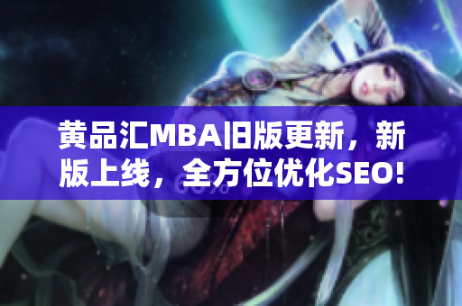黄品汇MBA旧版更新，新版上线，全方位优化SEO!