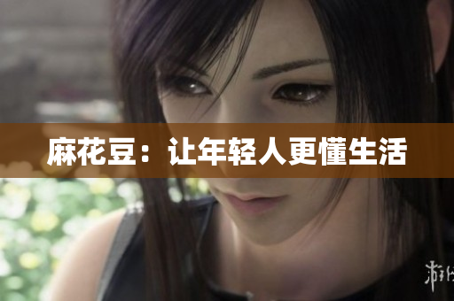 麻花豆：让年轻人更懂生活