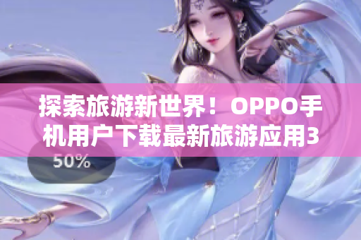 探索旅游新世界！OPPO手机用户下载最新旅游应用3.0.3版