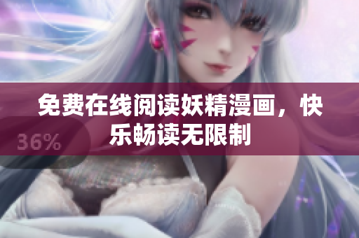 免费在线阅读妖精漫画，快乐畅读无限制