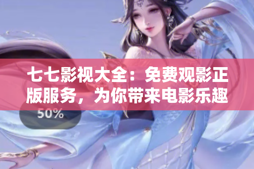 七七影视大全：免费观影正版服务，为你带来电影乐趣