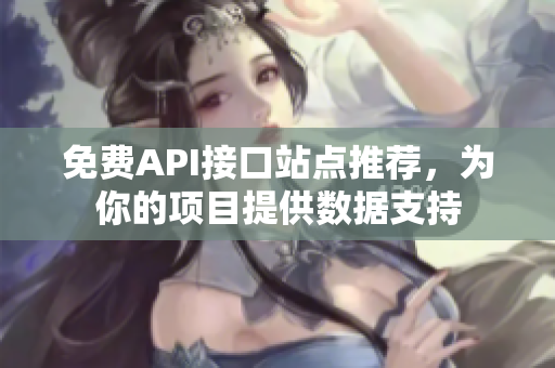 免费API接口站点推荐，为你的项目提供数据支持