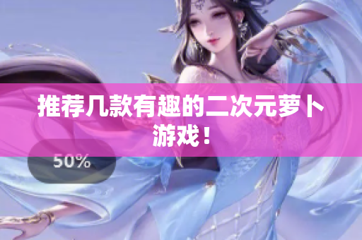 推荐几款有趣的二次元萝卜游戏！