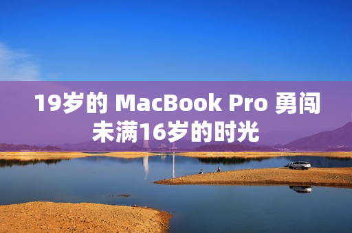 19岁的 MacBook Pro 勇闯未满16岁的时光