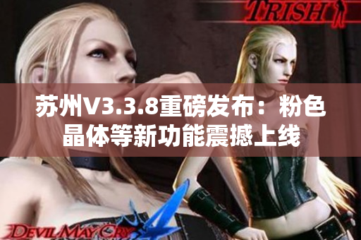 苏州V3.3.8重磅发布：粉色晶体等新功能震撼上线