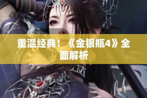 重温经典！《金银瓶4》全面解析