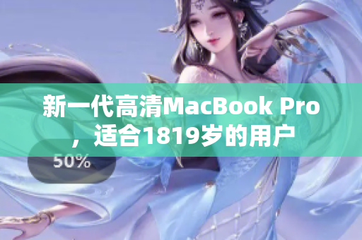新一代高清MacBook Pro，适合1819岁的用户