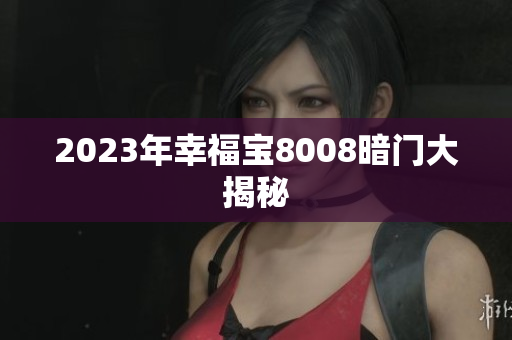 2023年幸福宝8008暗门大揭秘