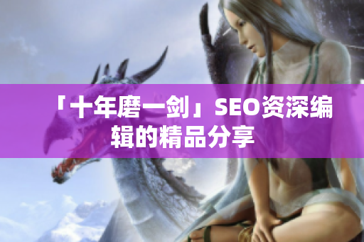 「十年磨一剑」SEO资深编辑的精品分享
