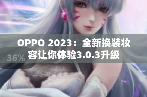 OPPO 2023：全新换装妆容让你体验3.0.3升级