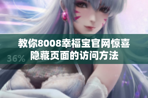 教你8008幸福宝官网惊喜隐藏页面的访问方法