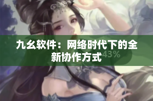 九幺软件：网络时代下的全新协作方式