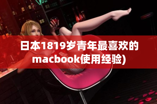 日本1819岁青年最喜欢的macbook使用经验)