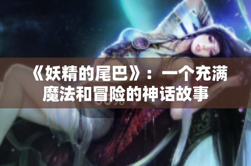 《妖精的尾巴》：一个充满魔法和冒险的神话故事