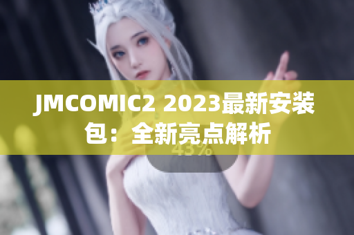 JMCOMIC2 2023最新安装包：全新亮点解析