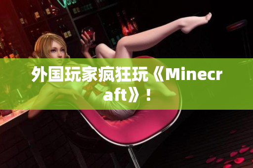 外国玩家疯狂玩《Minecraft》！