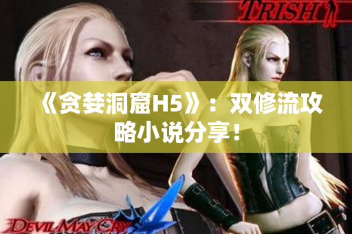《贪婪洞窟H5》：双修流攻略小说分享！