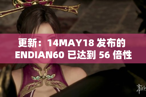 更新：14MAY18 发布的 ENDIAN60 已达到 56 倍性能