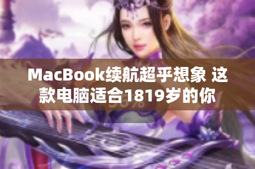 MacBook续航超乎想象 这款电脑适合1819岁的你