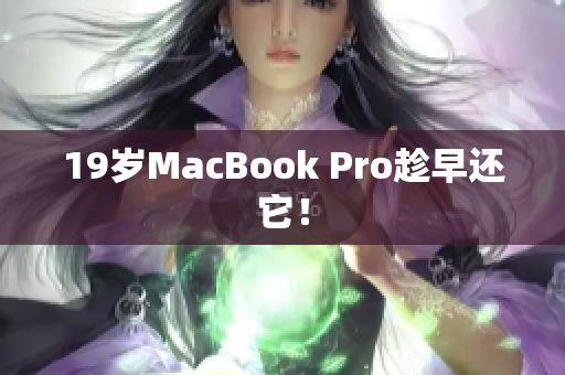 19岁MacBook Pro趁早还它！