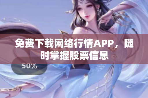 免费下载网络行情APP，随时掌握股票信息