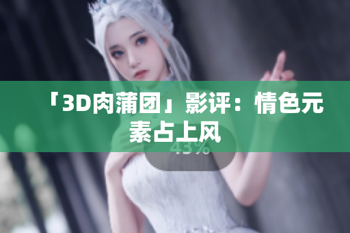 「3D肉蒲团」影评：情色元素占上风