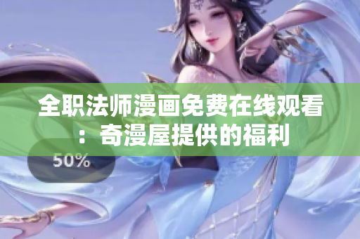 全职法师漫画免费在线观看：奇漫屋提供的福利