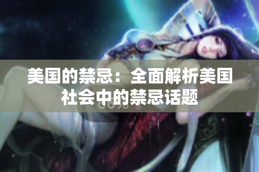 美国的禁忌：全面解析美国社会中的禁忌话题
