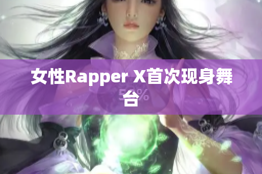 女性Rapper X首次现身舞台