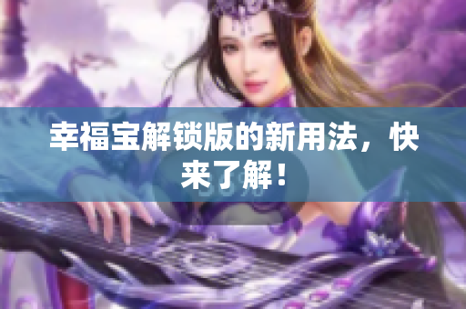 幸福宝解锁版的新用法，快来了解！
