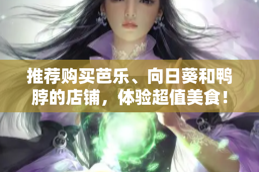推荐购买芭乐、向日葵和鸭脖的店铺，体验超值美食！