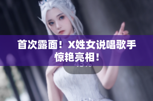 首次露面！X姓女说唱歌手惊艳亮相！