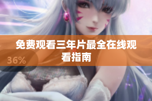 免费观看三年片最全在线观看指南