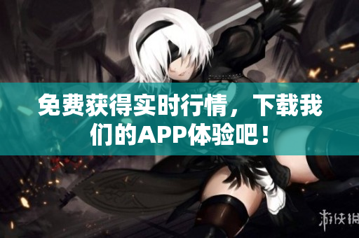 免费获得实时行情，下载我们的APP体验吧！