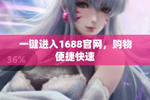 一键进入1688官网，购物便捷快速