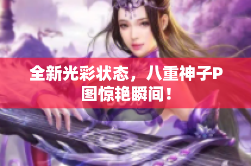 全新光彩状态，八重神子P图惊艳瞬间！