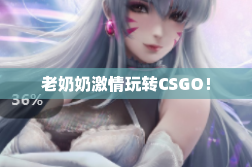 老奶奶激情玩转CSGO！