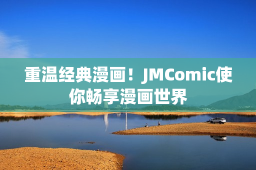 重温经典漫画！JMComic使你畅享漫画世界