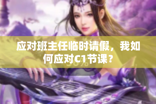 应对班主任临时请假，我如何应对C1节课？