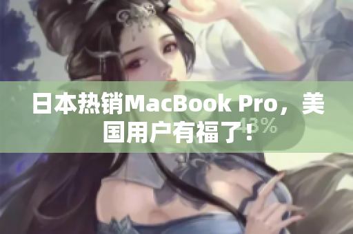 日本热销MacBook Pro，美国用户有福了！
